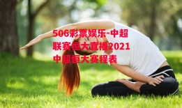 506彩票娱乐-中超联赛恒大直播2021中超恒大赛程表