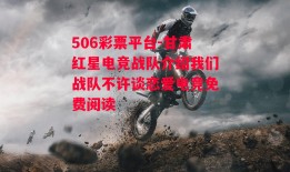 506彩票平台-甘肃红星电竞战队介绍我们战队不许谈恋爱电竞免费阅读